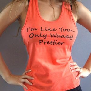Tank T-Shirt "I'm Like You...Only Waaay Prettier!